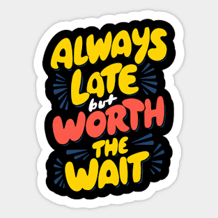 Always Late But Worth The Wait Sticker